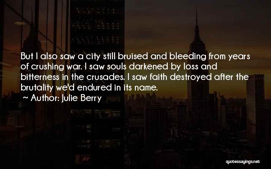 Julie Berry Quotes: But I Also Saw A City Still Bruised And Bleeding From Years Of Crushing War. I Saw Souls Darkened By