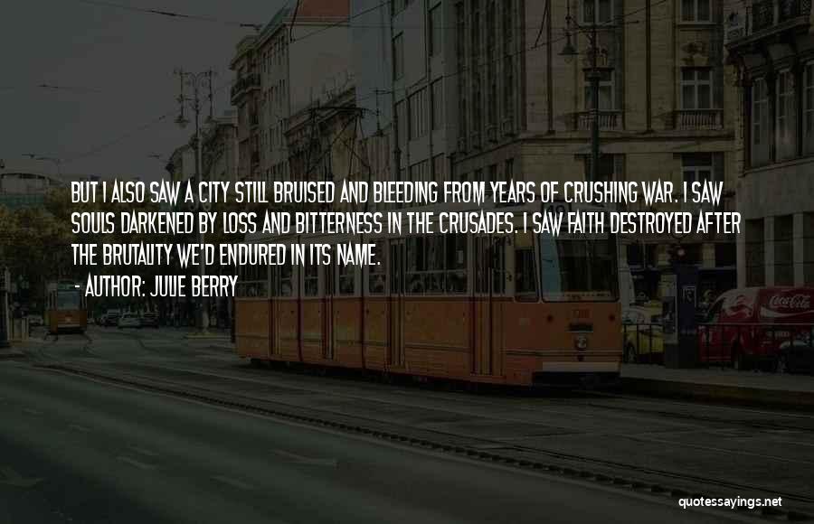 Julie Berry Quotes: But I Also Saw A City Still Bruised And Bleeding From Years Of Crushing War. I Saw Souls Darkened By