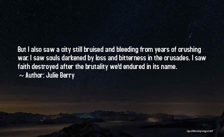 Julie Berry Quotes: But I Also Saw A City Still Bruised And Bleeding From Years Of Crushing War. I Saw Souls Darkened By