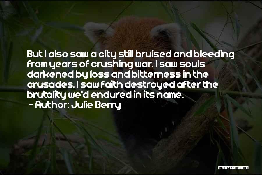 Julie Berry Quotes: But I Also Saw A City Still Bruised And Bleeding From Years Of Crushing War. I Saw Souls Darkened By