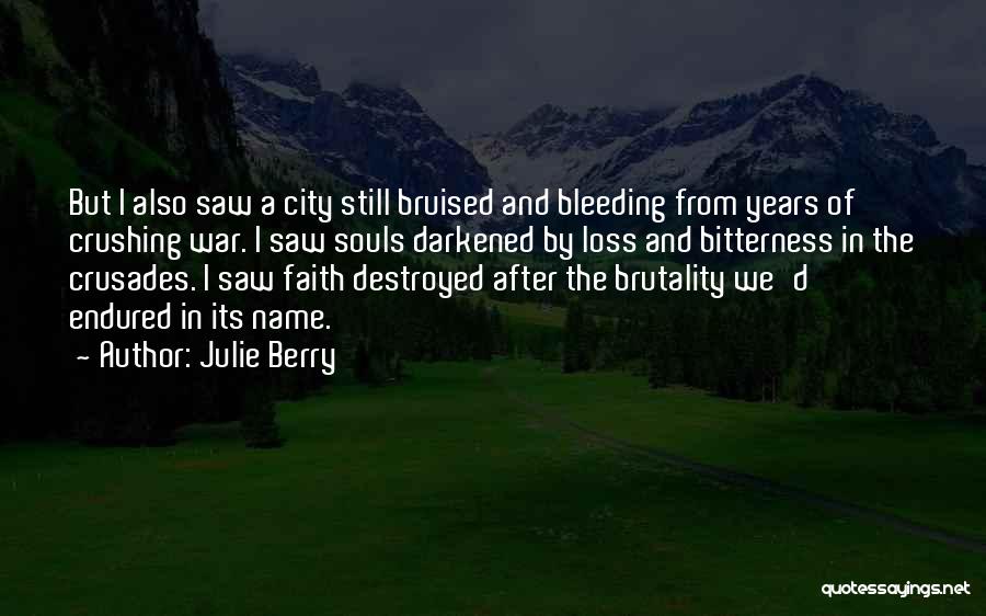 Julie Berry Quotes: But I Also Saw A City Still Bruised And Bleeding From Years Of Crushing War. I Saw Souls Darkened By