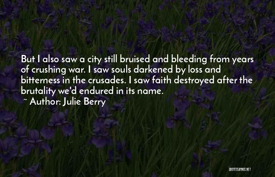 Julie Berry Quotes: But I Also Saw A City Still Bruised And Bleeding From Years Of Crushing War. I Saw Souls Darkened By