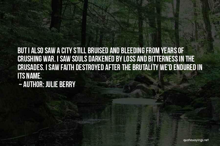 Julie Berry Quotes: But I Also Saw A City Still Bruised And Bleeding From Years Of Crushing War. I Saw Souls Darkened By