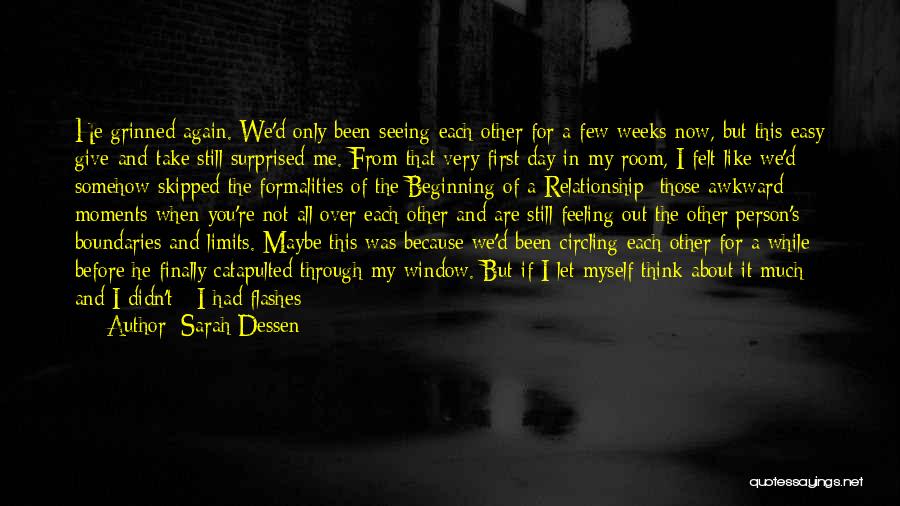 Sarah Dessen Quotes: He Grinned Again. We'd Only Been Seeing Each Other For A Few Weeks Now, But This Easy Give-and-take Still Surprised