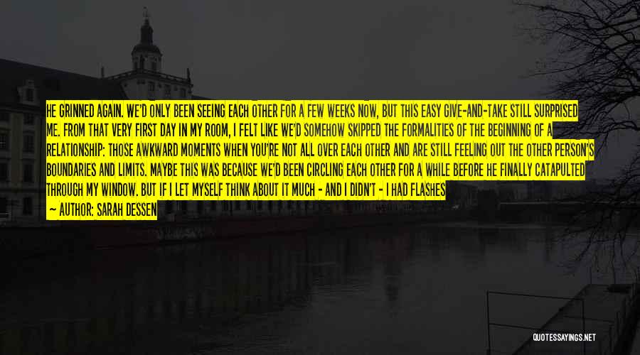 Sarah Dessen Quotes: He Grinned Again. We'd Only Been Seeing Each Other For A Few Weeks Now, But This Easy Give-and-take Still Surprised