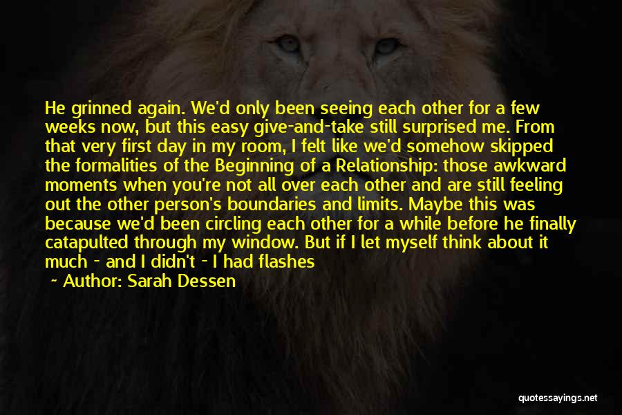 Sarah Dessen Quotes: He Grinned Again. We'd Only Been Seeing Each Other For A Few Weeks Now, But This Easy Give-and-take Still Surprised