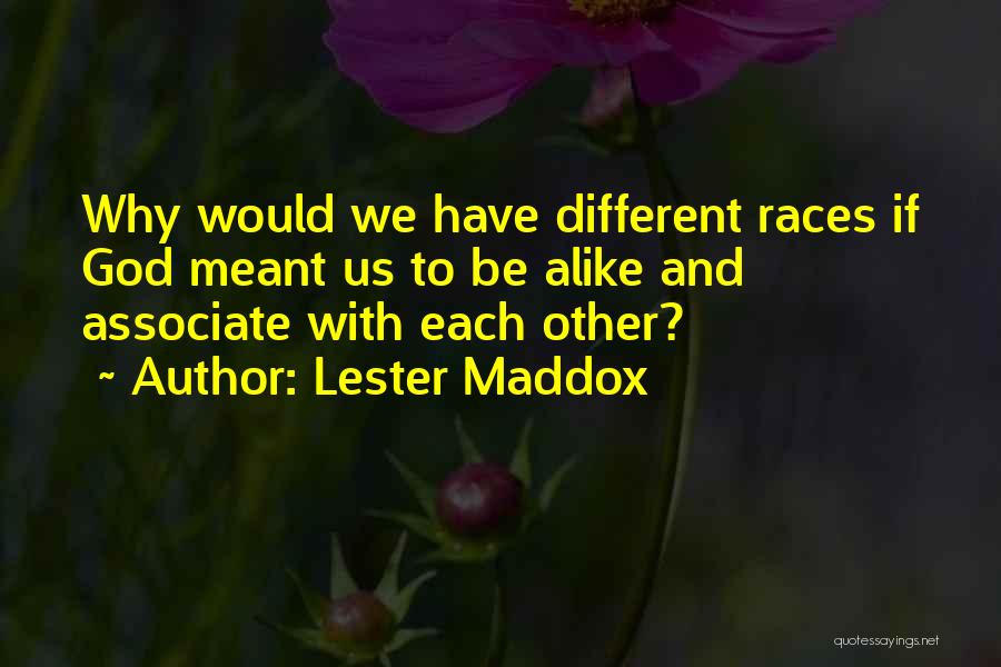 Lester Maddox Quotes: Why Would We Have Different Races If God Meant Us To Be Alike And Associate With Each Other?