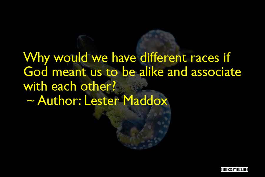 Lester Maddox Quotes: Why Would We Have Different Races If God Meant Us To Be Alike And Associate With Each Other?