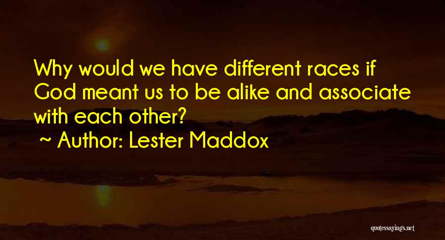 Lester Maddox Quotes: Why Would We Have Different Races If God Meant Us To Be Alike And Associate With Each Other?