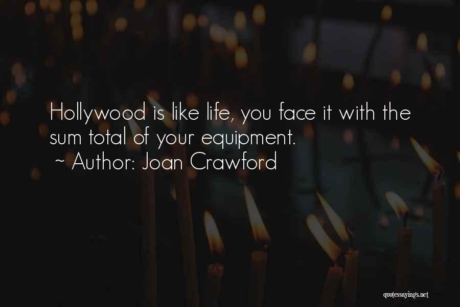 Joan Crawford Quotes: Hollywood Is Like Life, You Face It With The Sum Total Of Your Equipment.