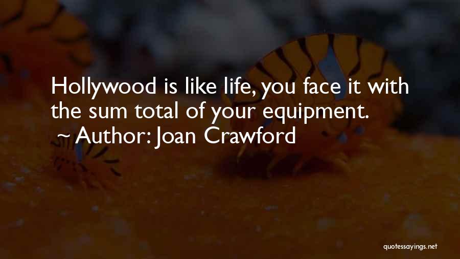 Joan Crawford Quotes: Hollywood Is Like Life, You Face It With The Sum Total Of Your Equipment.