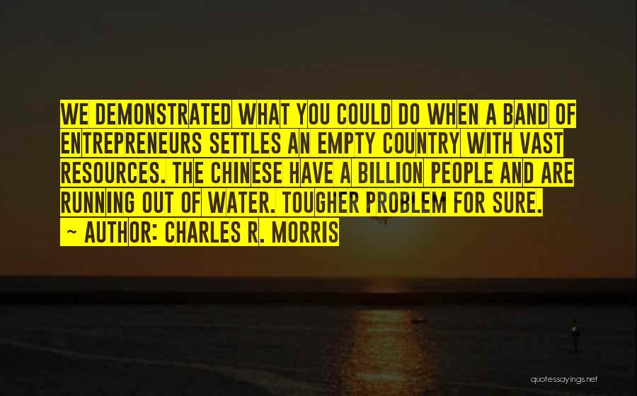 Charles R. Morris Quotes: We Demonstrated What You Could Do When A Band Of Entrepreneurs Settles An Empty Country With Vast Resources. The Chinese