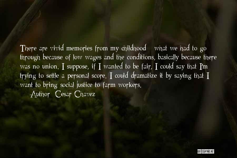 Cesar Chavez Quotes: There Are Vivid Memories From My Childhood - What We Had To Go Through Because Of Low Wages And The