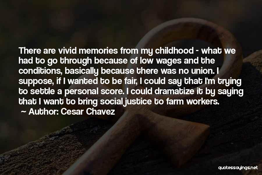 Cesar Chavez Quotes: There Are Vivid Memories From My Childhood - What We Had To Go Through Because Of Low Wages And The