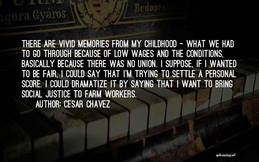 Cesar Chavez Quotes: There Are Vivid Memories From My Childhood - What We Had To Go Through Because Of Low Wages And The