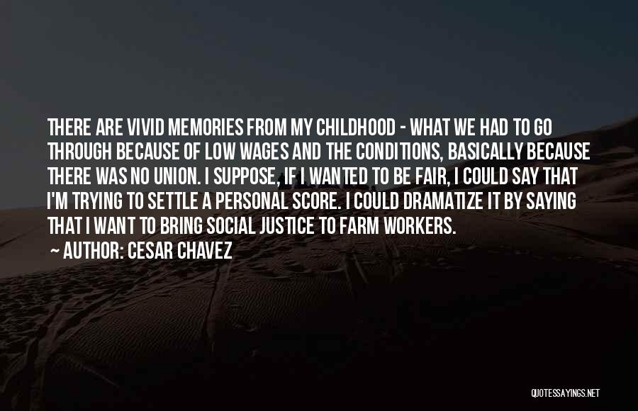 Cesar Chavez Quotes: There Are Vivid Memories From My Childhood - What We Had To Go Through Because Of Low Wages And The