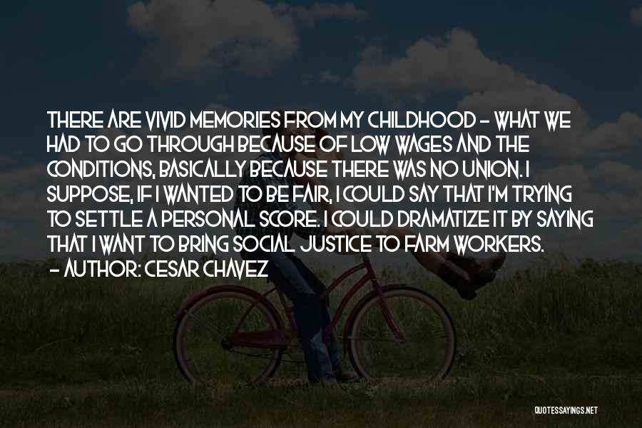 Cesar Chavez Quotes: There Are Vivid Memories From My Childhood - What We Had To Go Through Because Of Low Wages And The