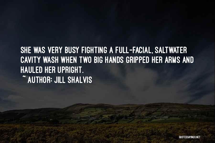 Jill Shalvis Quotes: She Was Very Busy Fighting A Full-facial, Saltwater Cavity Wash When Two Big Hands Gripped Her Arms And Hauled Her