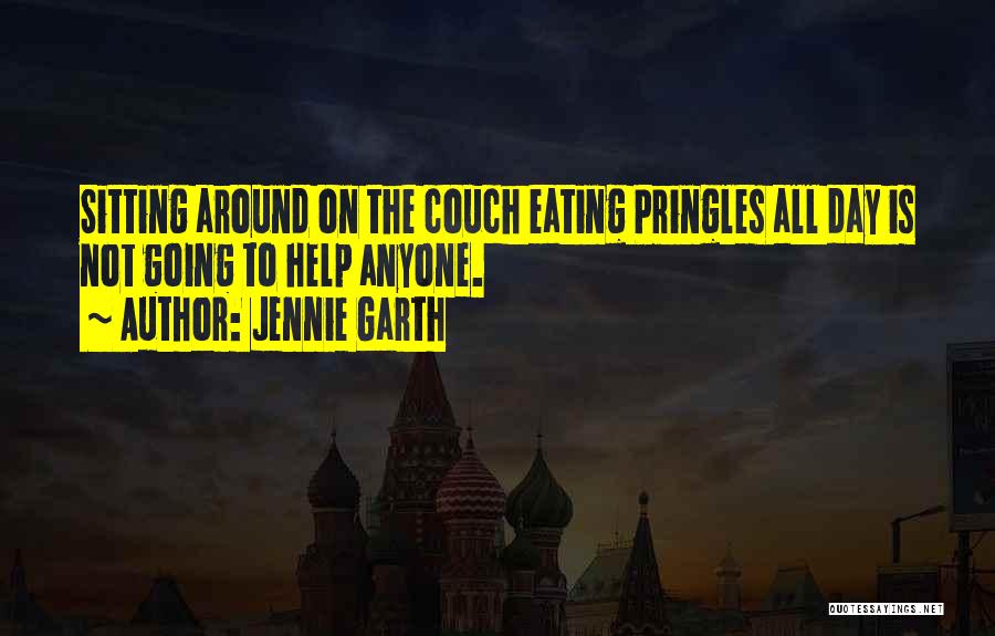 Jennie Garth Quotes: Sitting Around On The Couch Eating Pringles All Day Is Not Going To Help Anyone.