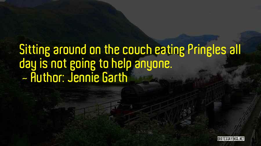 Jennie Garth Quotes: Sitting Around On The Couch Eating Pringles All Day Is Not Going To Help Anyone.