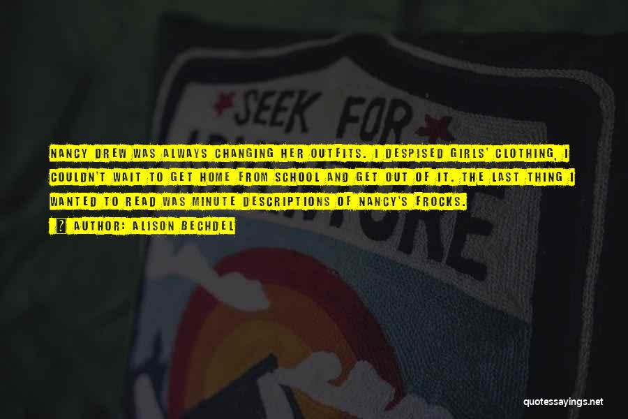 Alison Bechdel Quotes: Nancy Drew Was Always Changing Her Outfits. I Despised Girls' Clothing, I Couldn't Wait To Get Home From School And