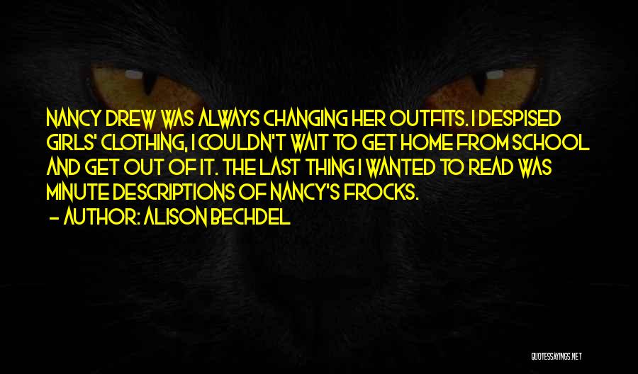 Alison Bechdel Quotes: Nancy Drew Was Always Changing Her Outfits. I Despised Girls' Clothing, I Couldn't Wait To Get Home From School And
