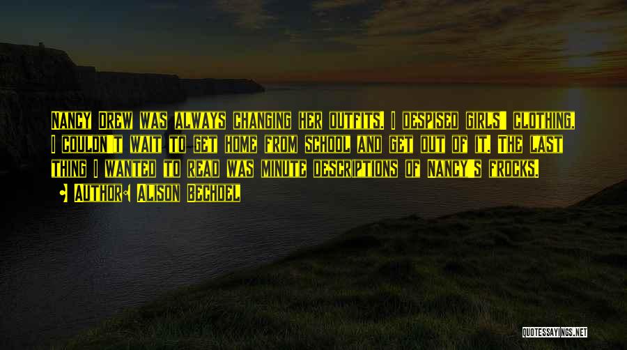 Alison Bechdel Quotes: Nancy Drew Was Always Changing Her Outfits. I Despised Girls' Clothing, I Couldn't Wait To Get Home From School And