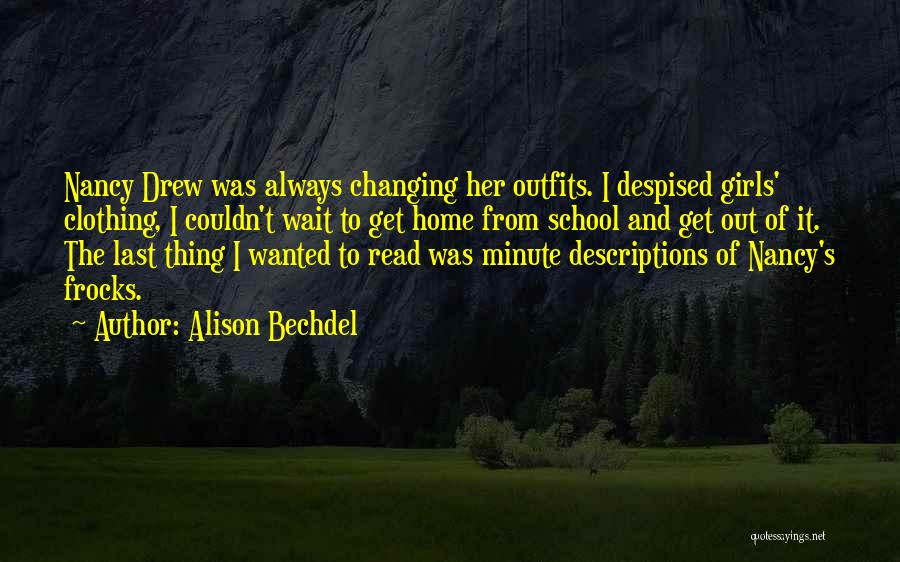 Alison Bechdel Quotes: Nancy Drew Was Always Changing Her Outfits. I Despised Girls' Clothing, I Couldn't Wait To Get Home From School And