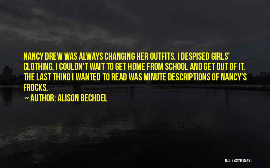 Alison Bechdel Quotes: Nancy Drew Was Always Changing Her Outfits. I Despised Girls' Clothing, I Couldn't Wait To Get Home From School And