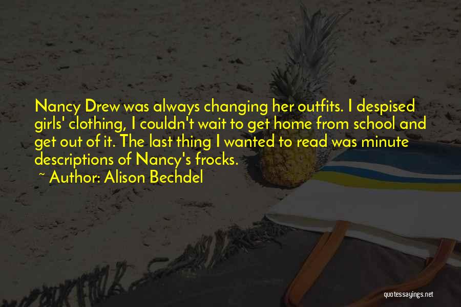Alison Bechdel Quotes: Nancy Drew Was Always Changing Her Outfits. I Despised Girls' Clothing, I Couldn't Wait To Get Home From School And