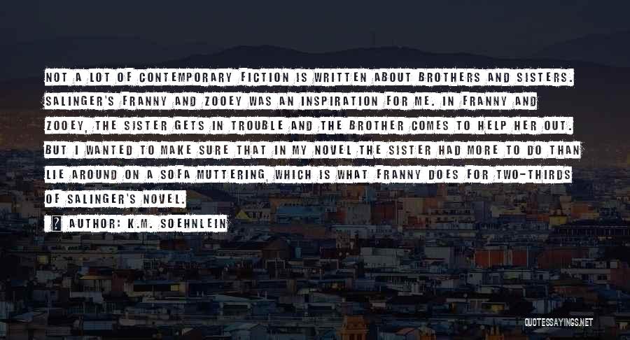 K.M. Soehnlein Quotes: Not A Lot Of Contemporary Fiction Is Written About Brothers And Sisters. Salinger's Franny And Zooey Was An Inspiration For