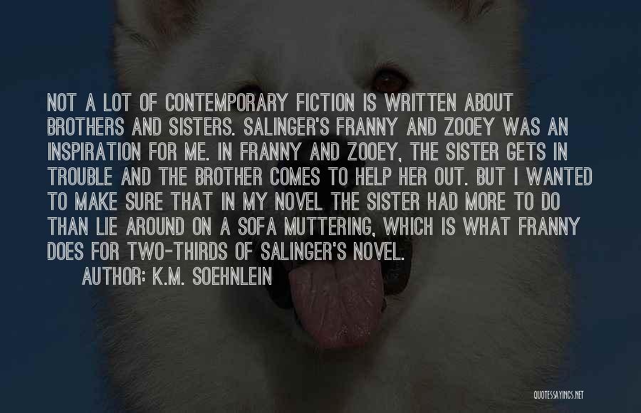 K.M. Soehnlein Quotes: Not A Lot Of Contemporary Fiction Is Written About Brothers And Sisters. Salinger's Franny And Zooey Was An Inspiration For