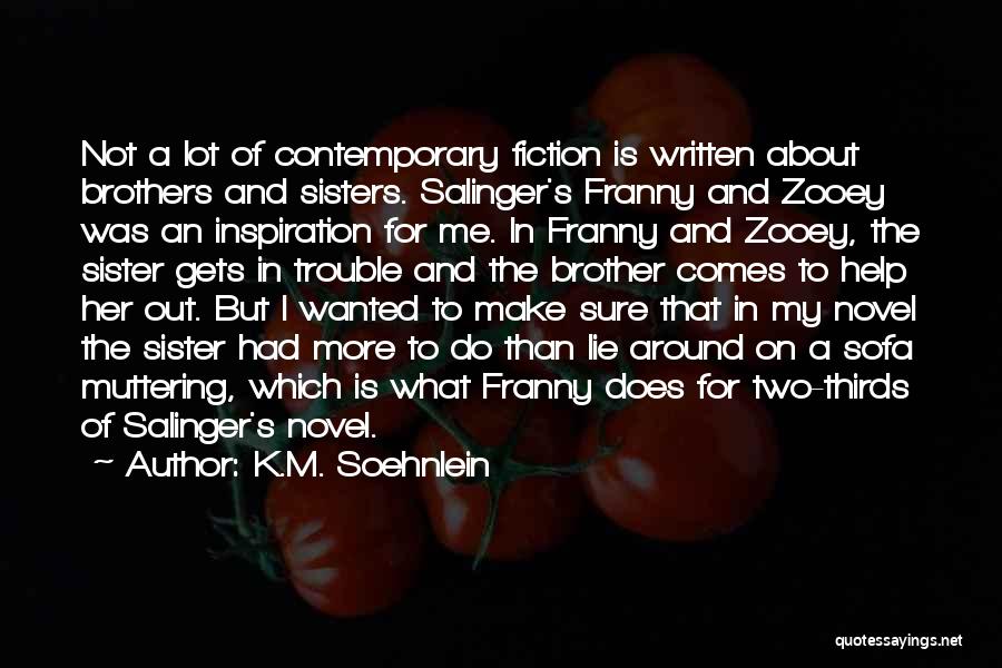 K.M. Soehnlein Quotes: Not A Lot Of Contemporary Fiction Is Written About Brothers And Sisters. Salinger's Franny And Zooey Was An Inspiration For