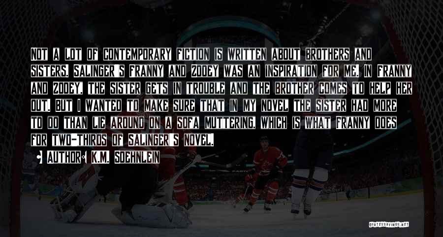 K.M. Soehnlein Quotes: Not A Lot Of Contemporary Fiction Is Written About Brothers And Sisters. Salinger's Franny And Zooey Was An Inspiration For