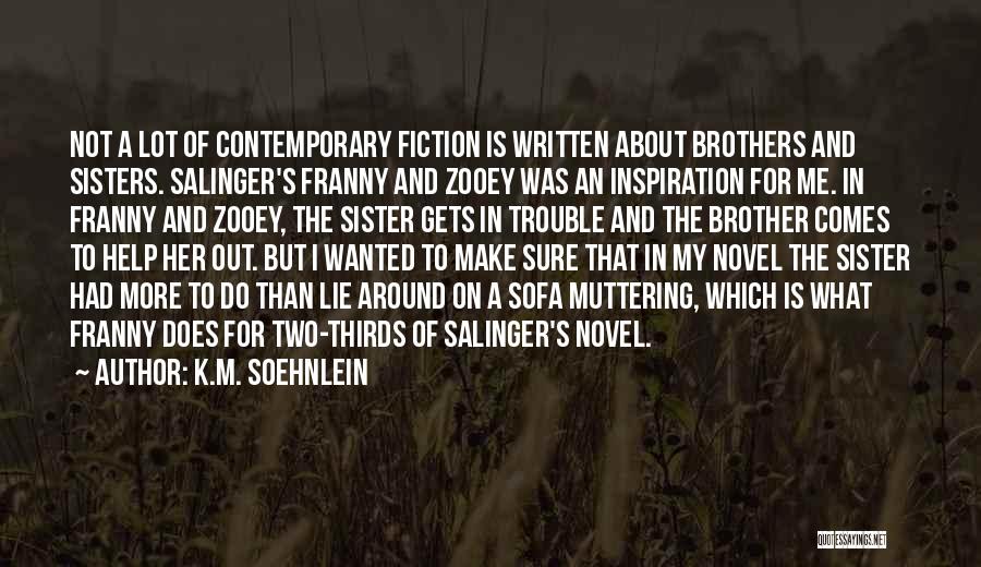 K.M. Soehnlein Quotes: Not A Lot Of Contemporary Fiction Is Written About Brothers And Sisters. Salinger's Franny And Zooey Was An Inspiration For
