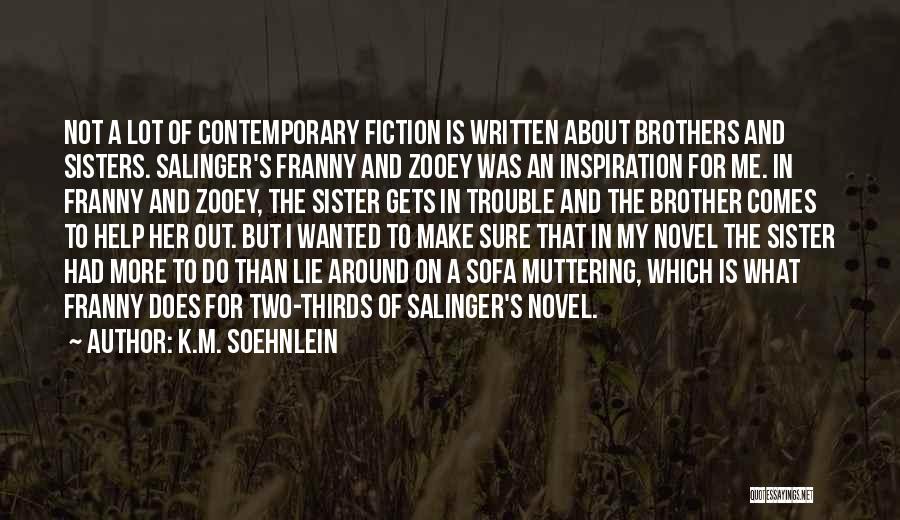 K.M. Soehnlein Quotes: Not A Lot Of Contemporary Fiction Is Written About Brothers And Sisters. Salinger's Franny And Zooey Was An Inspiration For