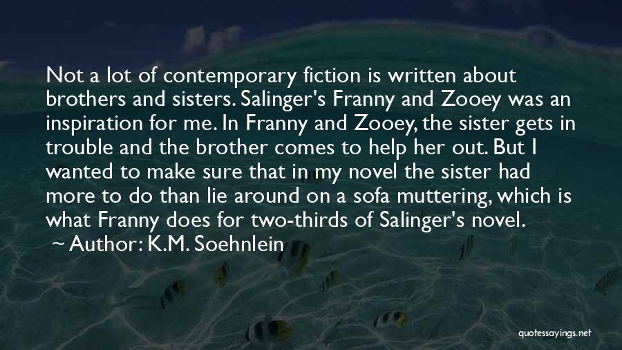 K.M. Soehnlein Quotes: Not A Lot Of Contemporary Fiction Is Written About Brothers And Sisters. Salinger's Franny And Zooey Was An Inspiration For