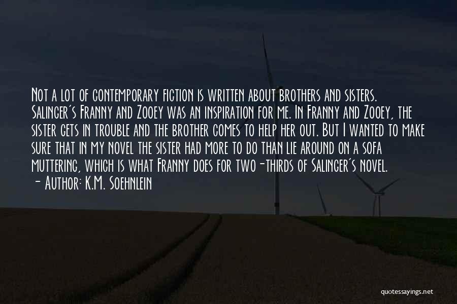 K.M. Soehnlein Quotes: Not A Lot Of Contemporary Fiction Is Written About Brothers And Sisters. Salinger's Franny And Zooey Was An Inspiration For