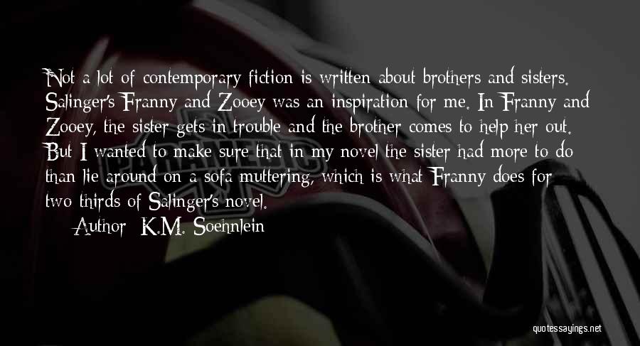 K.M. Soehnlein Quotes: Not A Lot Of Contemporary Fiction Is Written About Brothers And Sisters. Salinger's Franny And Zooey Was An Inspiration For