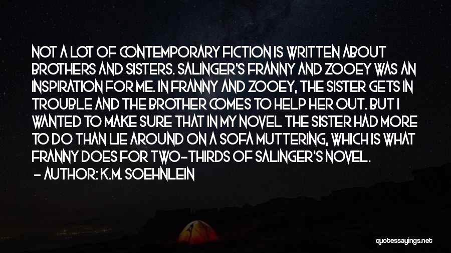 K.M. Soehnlein Quotes: Not A Lot Of Contemporary Fiction Is Written About Brothers And Sisters. Salinger's Franny And Zooey Was An Inspiration For