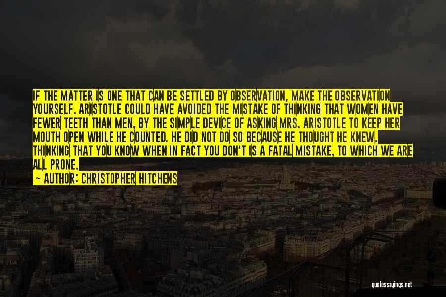 Christopher Hitchens Quotes: If The Matter Is One That Can Be Settled By Observation, Make The Observation Yourself. Aristotle Could Have Avoided The