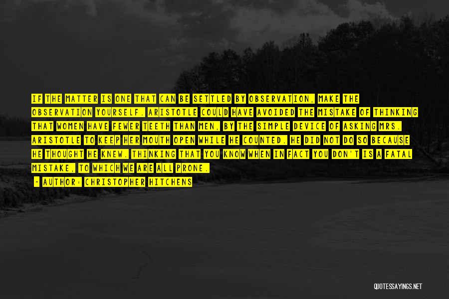 Christopher Hitchens Quotes: If The Matter Is One That Can Be Settled By Observation, Make The Observation Yourself. Aristotle Could Have Avoided The