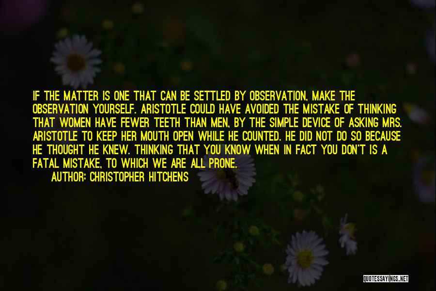 Christopher Hitchens Quotes: If The Matter Is One That Can Be Settled By Observation, Make The Observation Yourself. Aristotle Could Have Avoided The