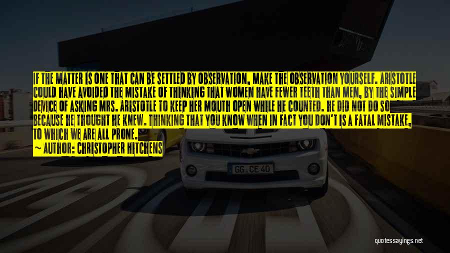Christopher Hitchens Quotes: If The Matter Is One That Can Be Settled By Observation, Make The Observation Yourself. Aristotle Could Have Avoided The