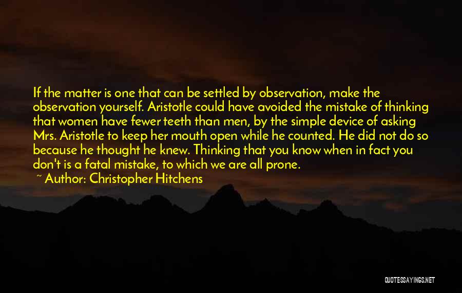 Christopher Hitchens Quotes: If The Matter Is One That Can Be Settled By Observation, Make The Observation Yourself. Aristotle Could Have Avoided The