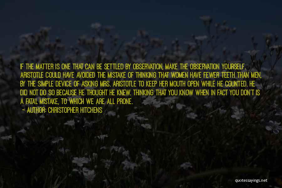 Christopher Hitchens Quotes: If The Matter Is One That Can Be Settled By Observation, Make The Observation Yourself. Aristotle Could Have Avoided The