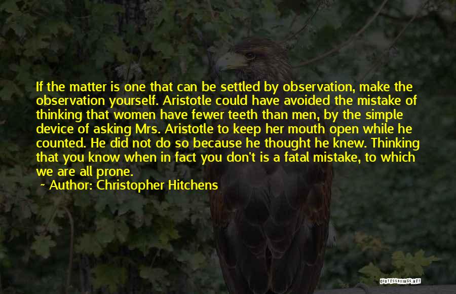 Christopher Hitchens Quotes: If The Matter Is One That Can Be Settled By Observation, Make The Observation Yourself. Aristotle Could Have Avoided The