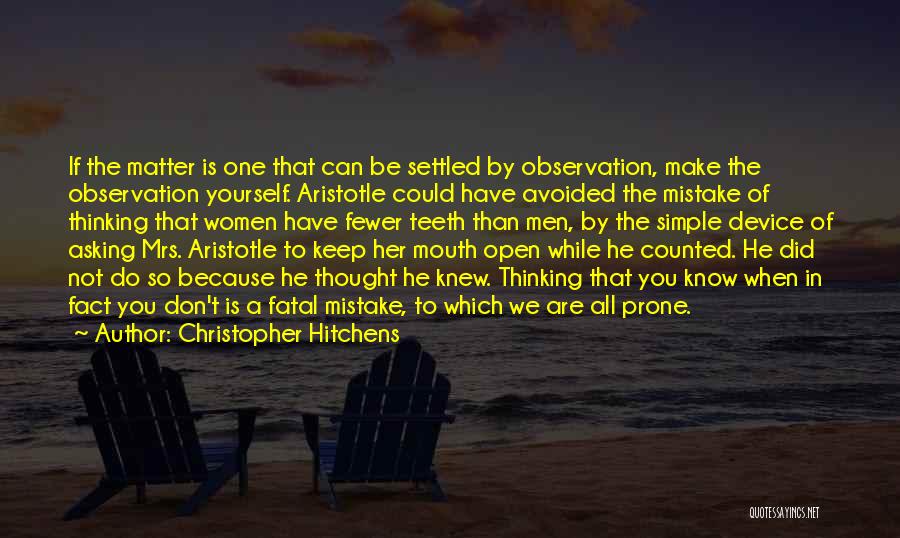 Christopher Hitchens Quotes: If The Matter Is One That Can Be Settled By Observation, Make The Observation Yourself. Aristotle Could Have Avoided The