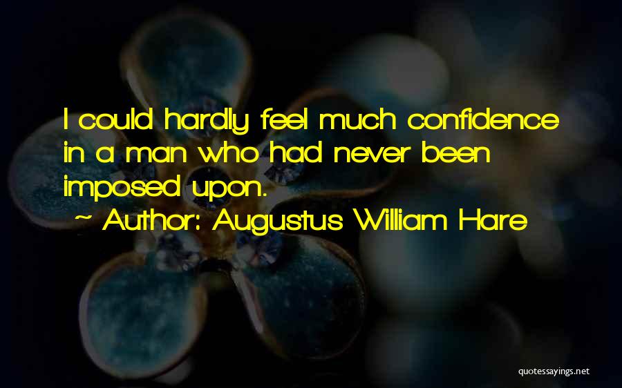 Augustus William Hare Quotes: I Could Hardly Feel Much Confidence In A Man Who Had Never Been Imposed Upon.
