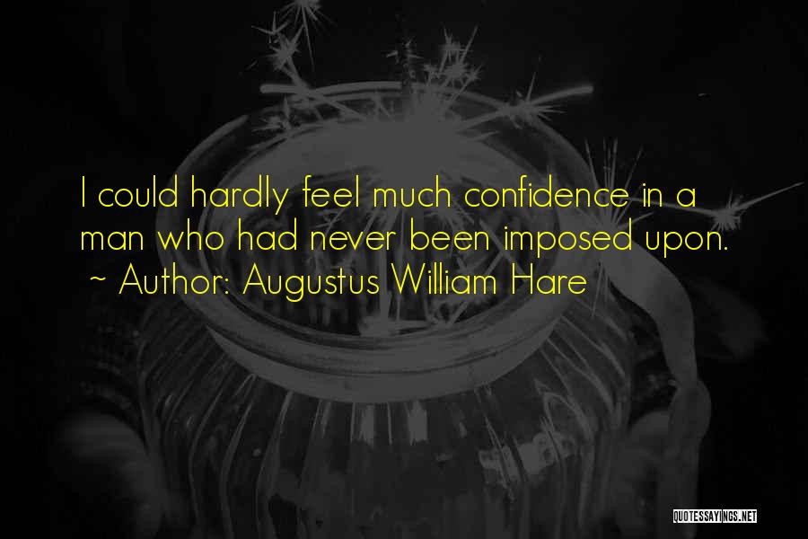 Augustus William Hare Quotes: I Could Hardly Feel Much Confidence In A Man Who Had Never Been Imposed Upon.